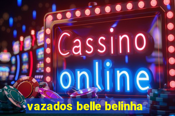 vazados belle belinha